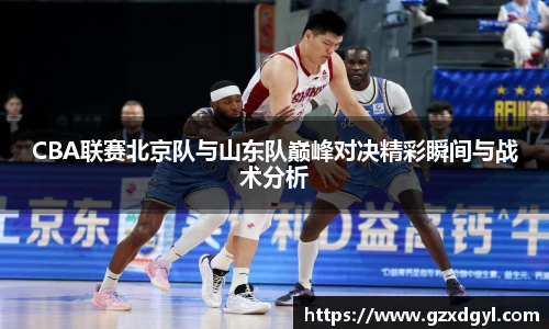 6686体育CBA联赛北京队与山东队巅峰对决精彩瞬间与战术分析