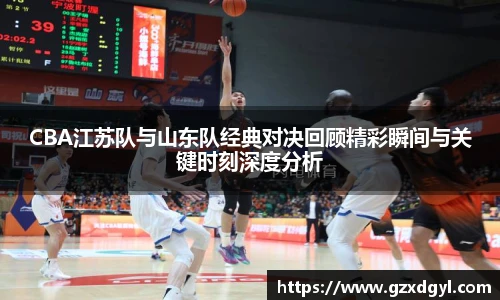 6686体育CBA江苏队与山东队经典对决回顾精彩瞬间与关键时刻深度分析